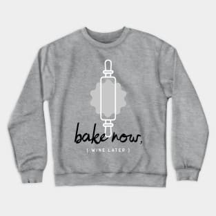 Bake Now, Wine Later Crewneck Sweatshirt